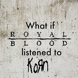 What if Royal Blood Listened to Korn?